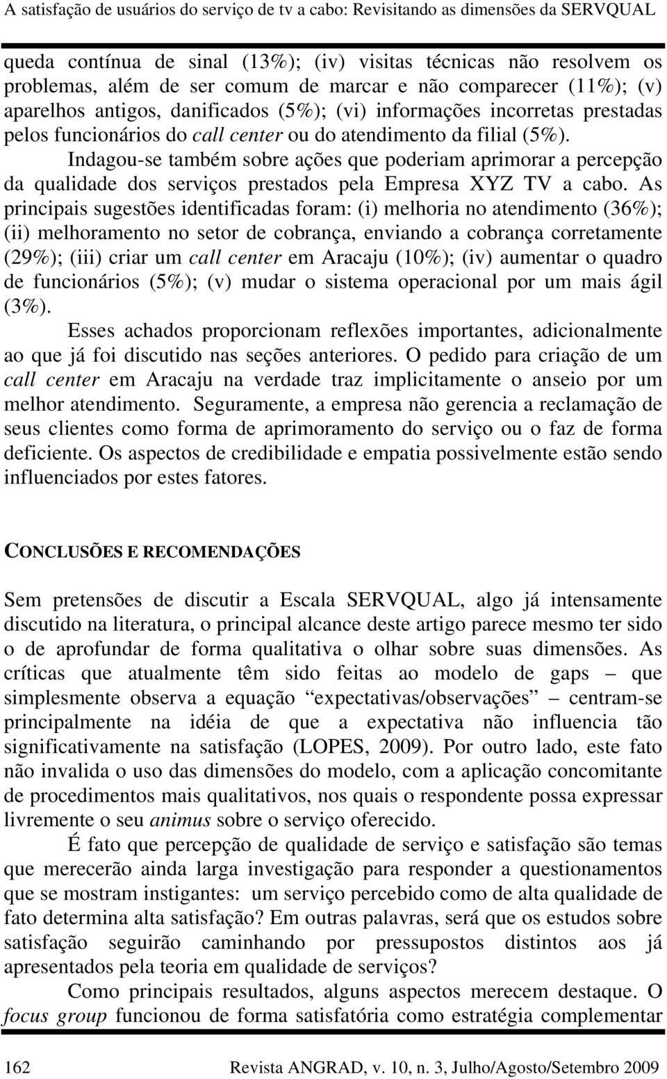 Indagou-se também sobre ações que poderiam aprimorar a percepção da qualidade dos serviços prestados pela Empresa XYZ TV a cabo.