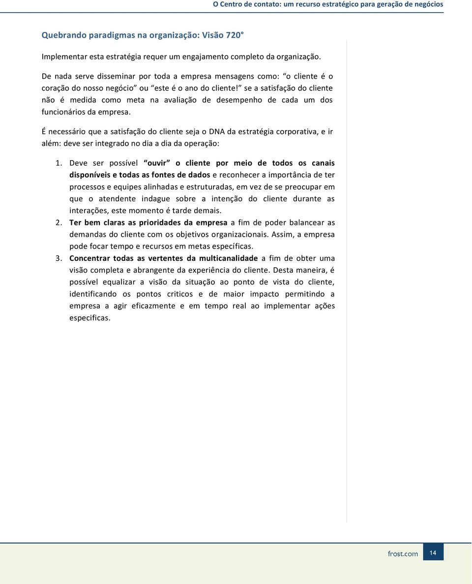 se a satisfação do cliente não é medida como meta na avaliação de desempenho de cada um dos funcionários da empresa.