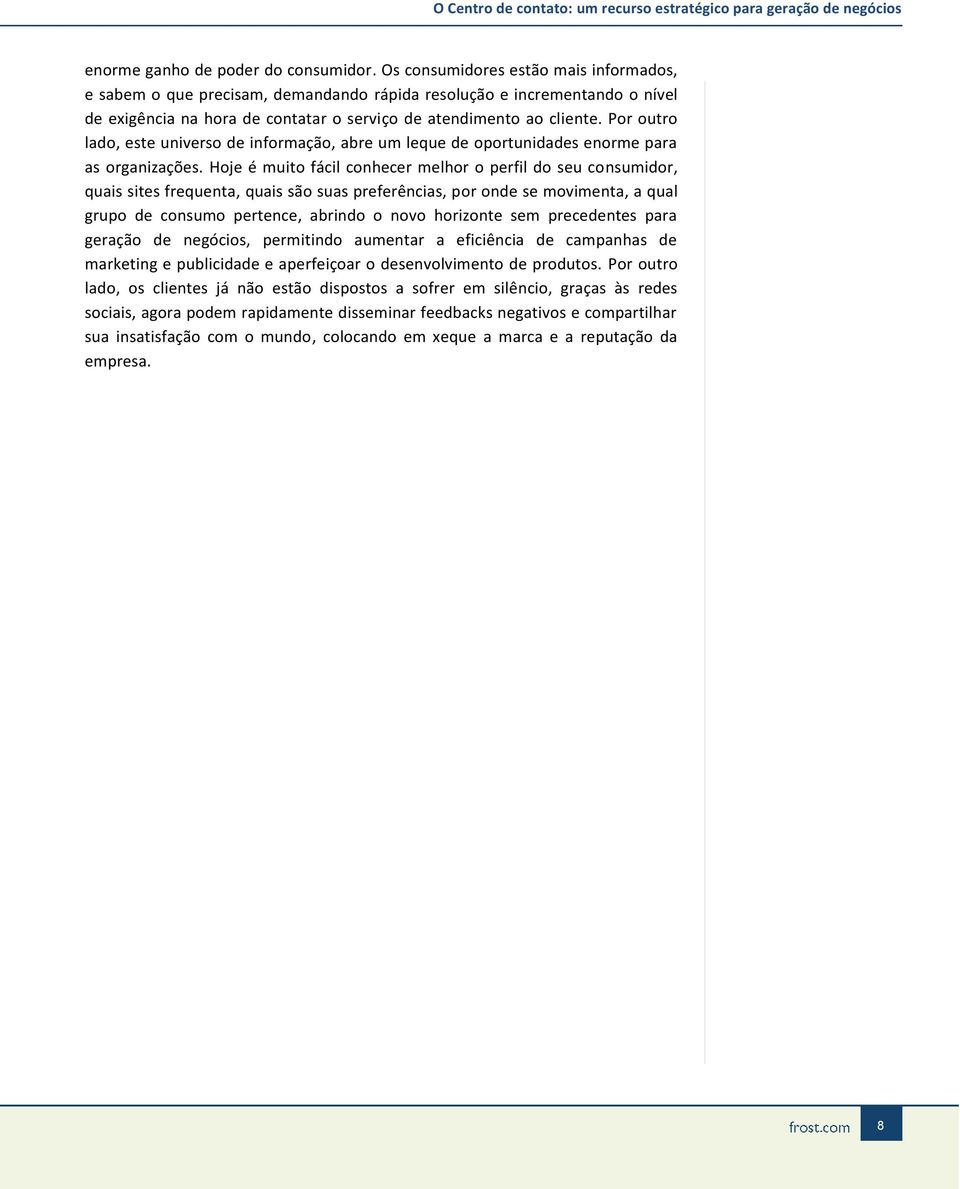 Por outro lado, este universo de informação, abre um leque de oportunidades enorme para as organizações.