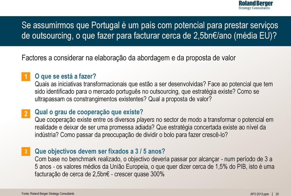 Face ao potencial que tem sido identificado para o mercado português no outsourcing, que estratégia existe? Como se ultrapassam os constrangimentos existentes? Qual a proposta de valor?