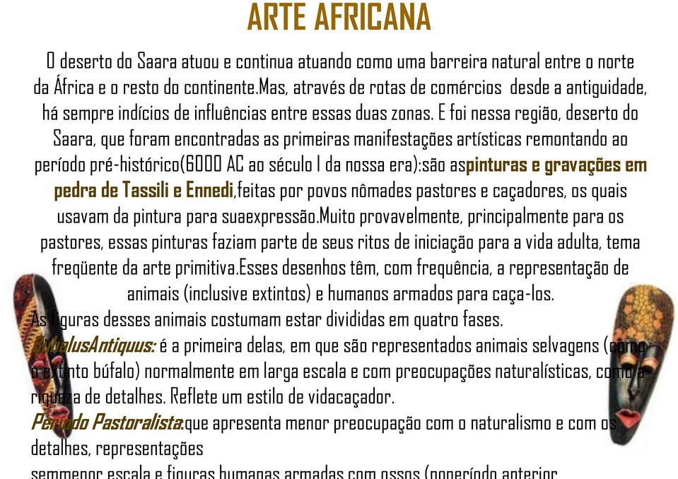 E foi nessa região, deserto do Saara, que foram encontradas as primeiras manifestações artísticas remontando ao período pré-histórico(6000 AC ao século I da nossa era):são aspinturas e gravações em