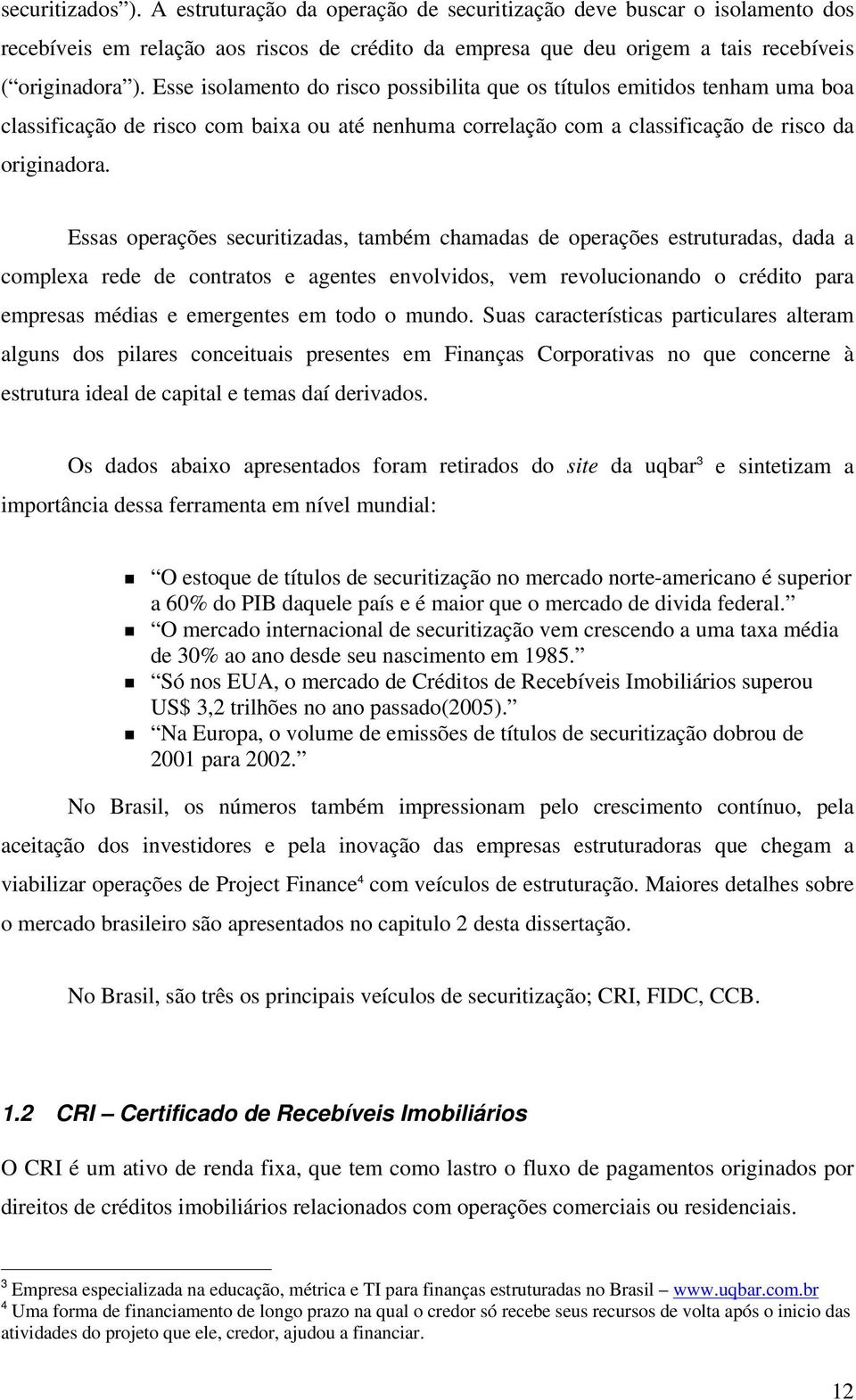 Essas operações securitizadas, também chamadas de operações estruturadas, dada a complexa rede de contratos e agentes envolvidos, vem revolucionando o crédito para empresas médias e emergentes em