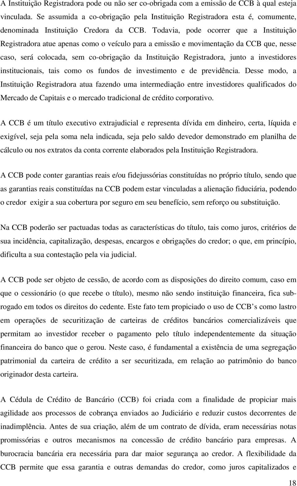 Todavia, pode ocorrer que a Instituição Registradora atue apenas como o veículo para a emissão e movimentação da CCB que, nesse caso, será colocada, sem co-obrigação da Instituição Registradora,