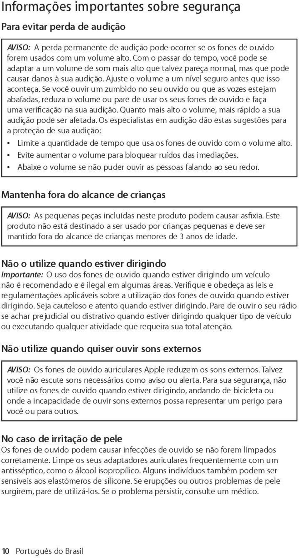 Se você ouvir um zumbido no seu ouvido ou que as vozes estejam abafadas, reduza o volume ou pare de usar os seus fones de ouvido e faça uma verificação na sua audição.