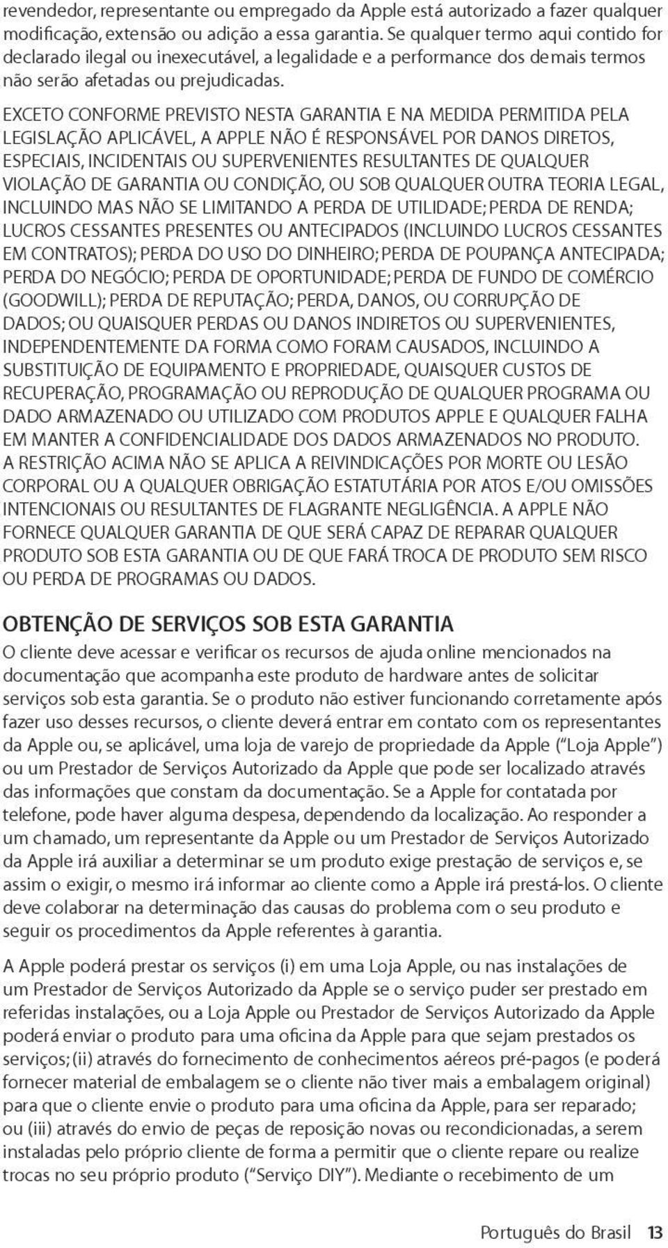 EXCETO CONFORME PREVISTO NESTA GARANTIA E NA MEDIDA PERMITIDA PELA LEGISLAÇÃO APLICÁVEL, A APPLE NÃO É RESPONSÁVEL POR DANOS DIRETOS, ESPECIAIS, INCIDENTAIS OU SUPERVENIENTES RESULTANTES DE QUALQUER