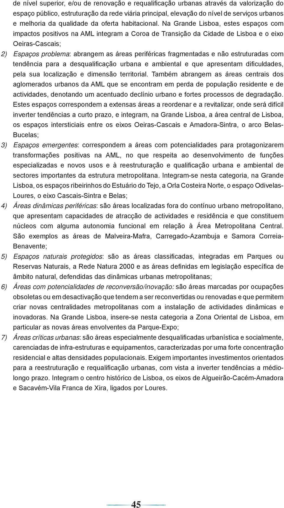 Na Grande Lisboa, estes espaços com impactos positivos na AML integram a Coroa de Transição da Cidade de Lisboa e o eixo Oeiras-Cascais; 2) Espaços problema: abrangem as áreas periféricas