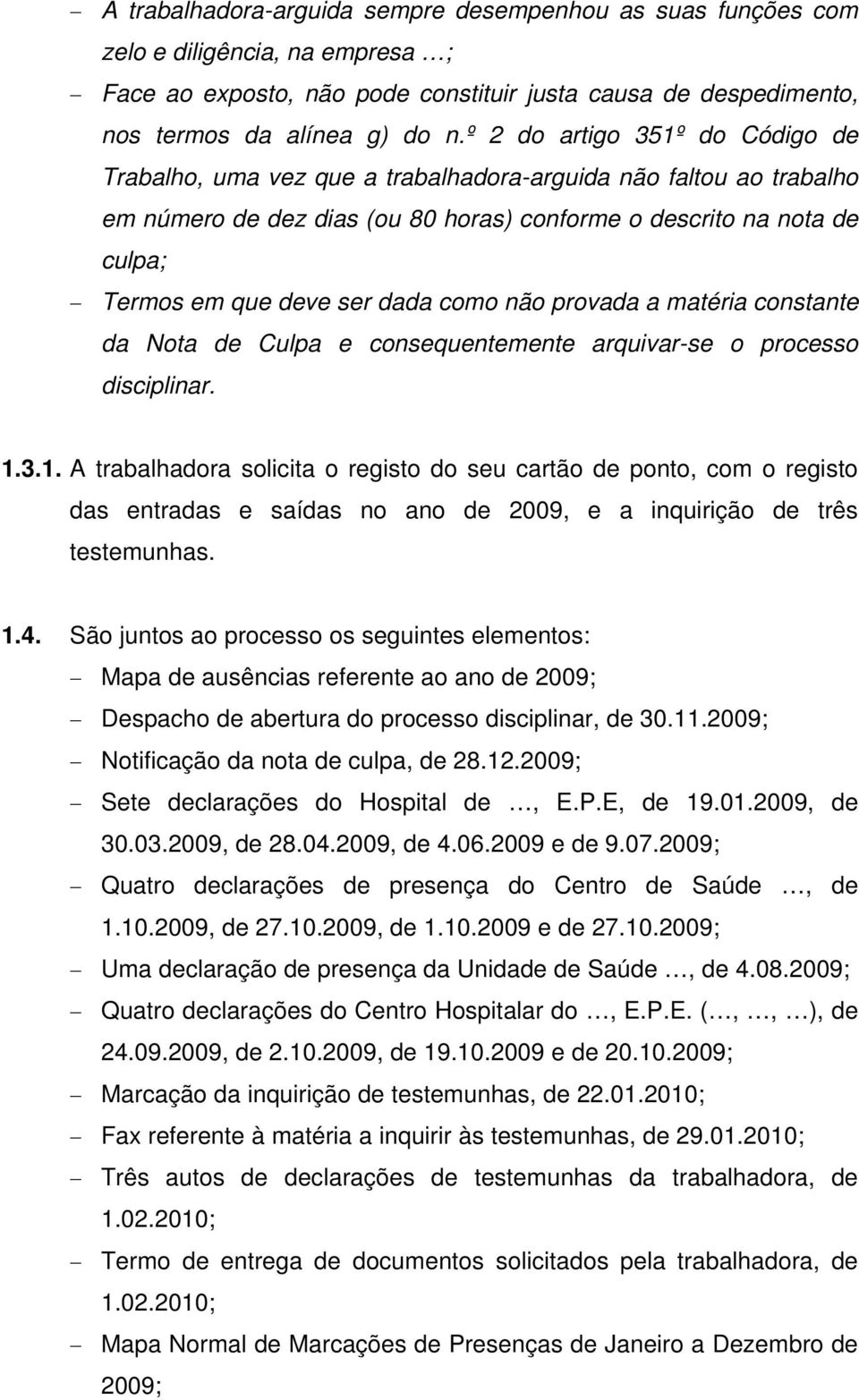 dada como não provada a matéria constante da Nota de Culpa e consequentemente arquivar-se o processo disciplinar. 1.