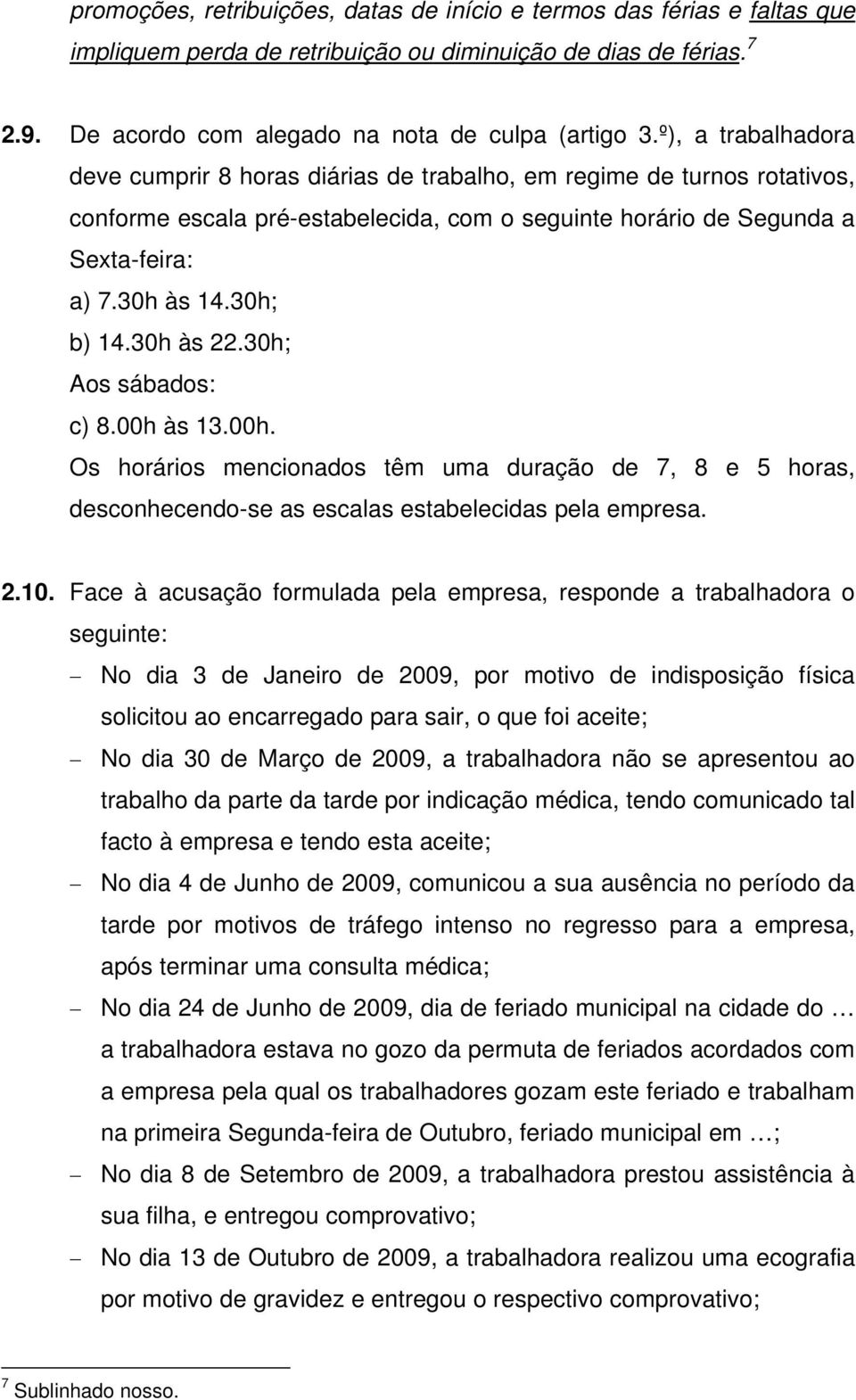 30h; b) 14.30h às 22.30h; Aos sábados: c) 8.00h às 13.00h. Os horários mencionados têm uma duração de 7, 8 e 5 horas, desconhecendo-se as escalas estabelecidas pela empresa. 2.10.