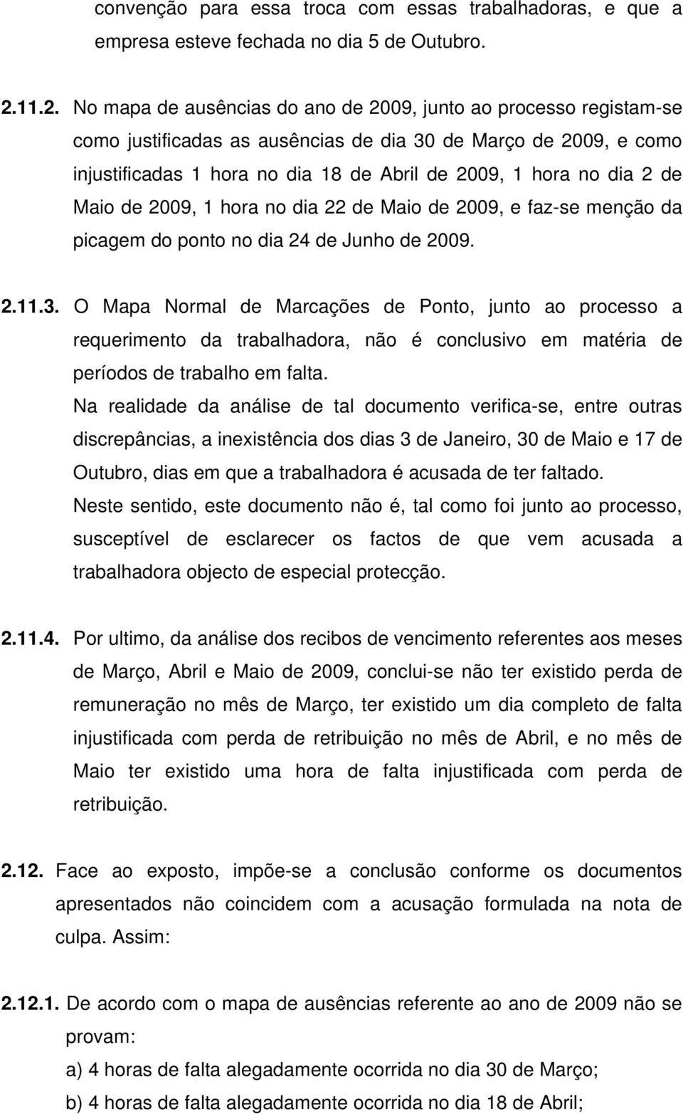 dia 2 de Maio de 2009, 1 hora no dia 22 de Maio de 2009, e faz-se menção da picagem do ponto no dia 24 de Junho de 2009. 2.11.3.