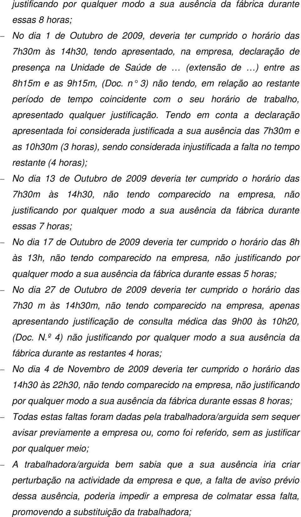 n 3) não tendo, em relação ao restante período de tempo coincidente com o seu horário de trabalho, apresentado qualquer justificação.