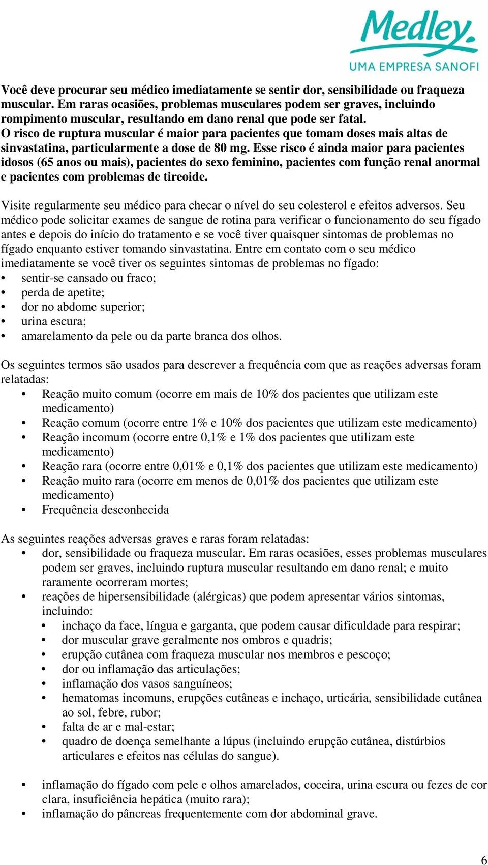 O risco de ruptura muscular é maior para pacientes que tomam doses mais altas de sinvastatina, particularmente a dose de 80 mg.