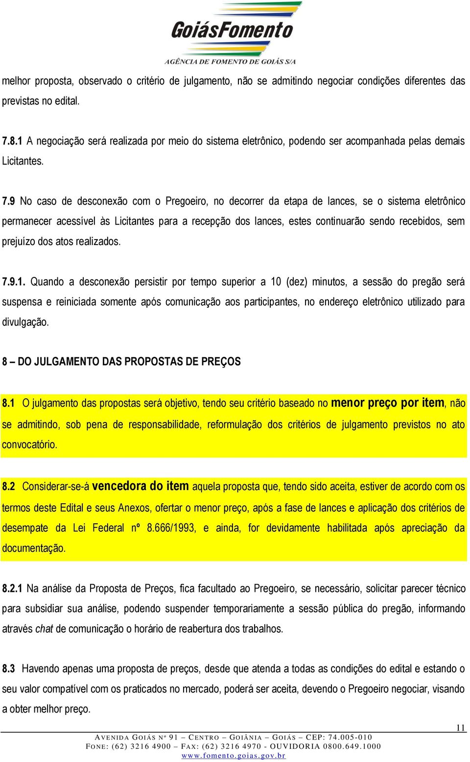 9 No caso de desconexão com o Pregoeiro, no decorrer da etapa de lances, se o sistema eletrônico permanecer acessível às Licitantes para a recepção dos lances, estes continuarão sendo recebidos, sem