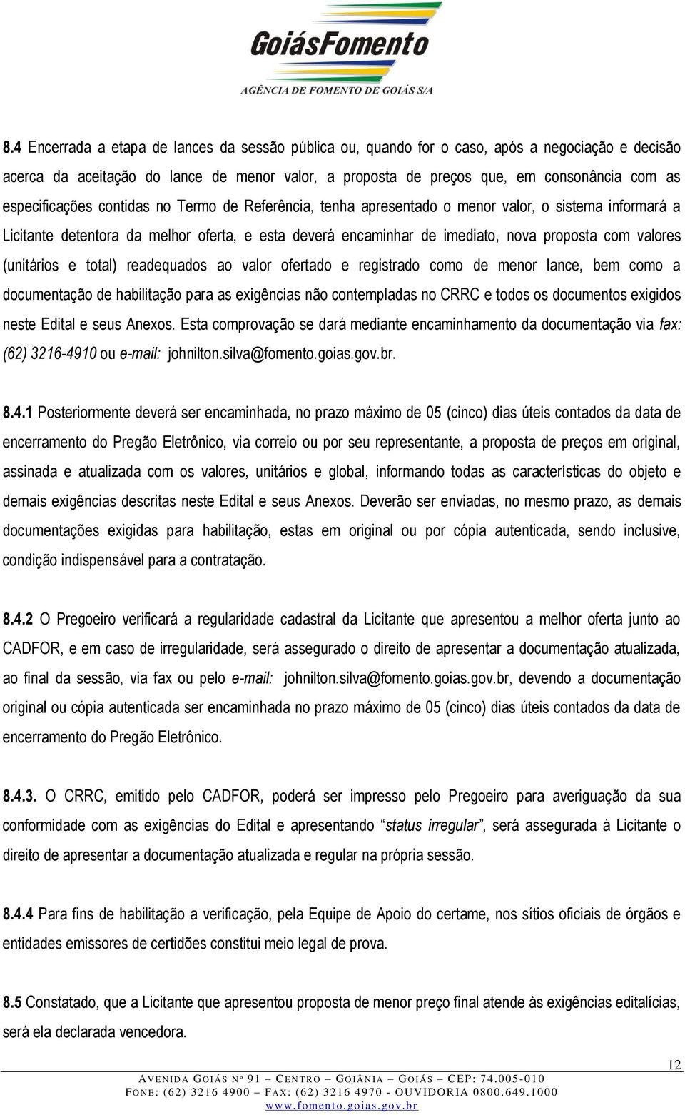 valores (unitários e total) readequados ao valor ofertado e registrado como de menor lance, bem como a documentação de habilitação para as exigências não contempladas no CRRC e todos os documentos