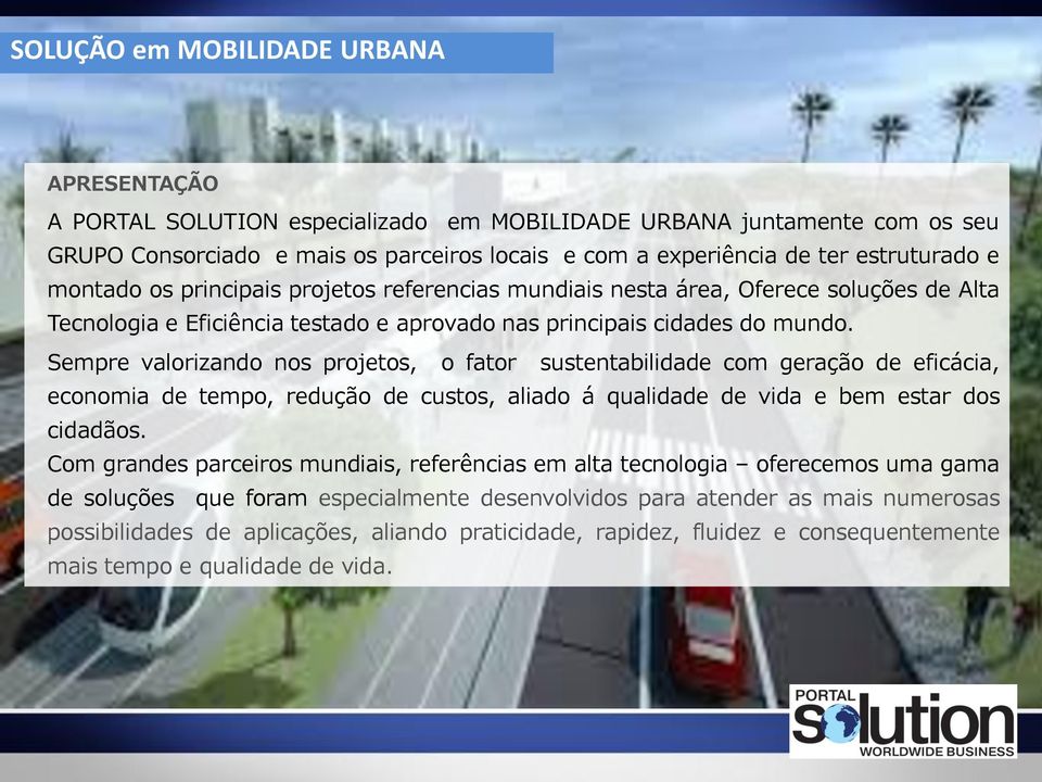 Sempre valorizando nos projetos, o fator sustentabilidade com geração de eficácia, economia de tempo, redução de custos, aliado á qualidade de vida e bem estar dos cidadãos.