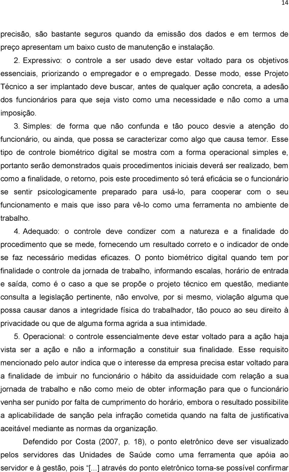 Desse modo, esse Projeto Técnico a ser implantado deve buscar, antes de qualquer ação concreta, a adesão dos funcionários para que seja visto como uma necessidade e não como a uma imposição. 3.