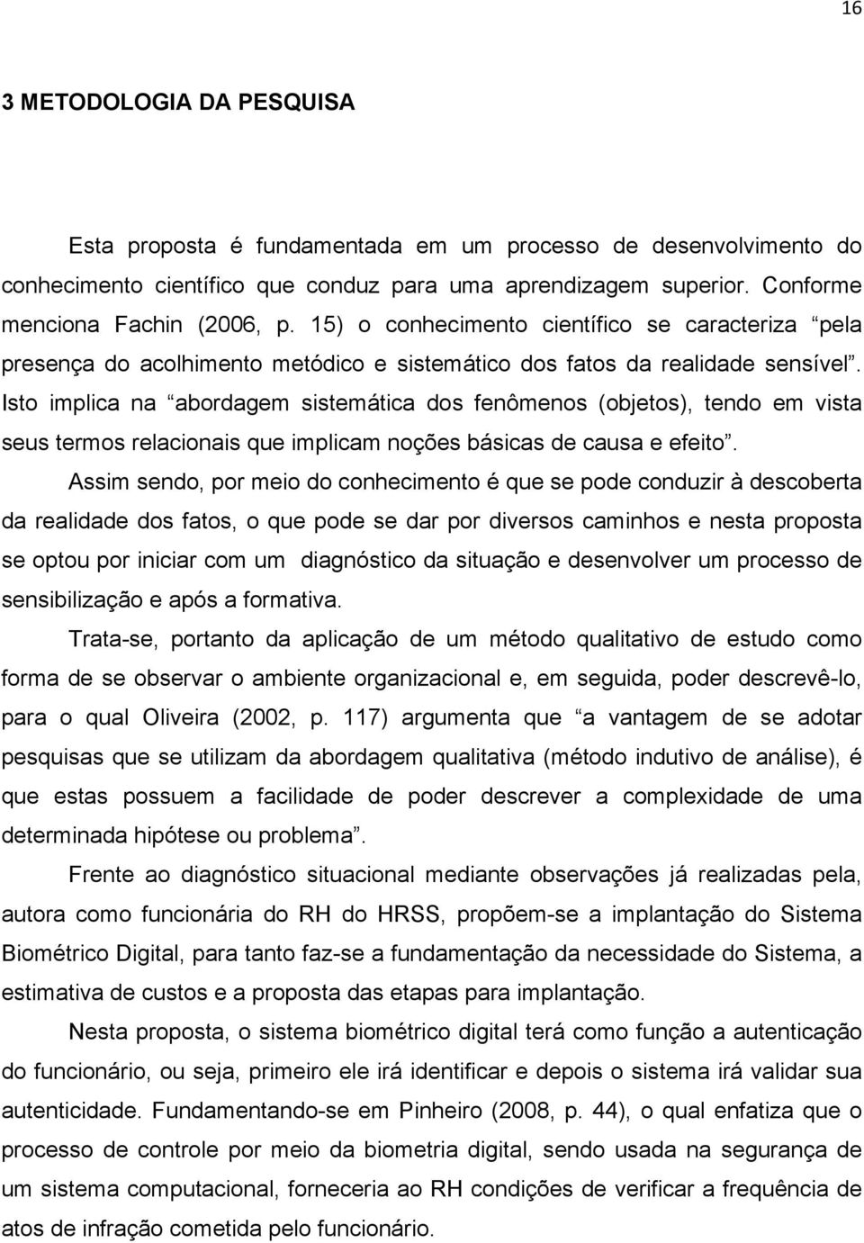 Isto implica na abordagem sistemática dos fenômenos (objetos), tendo em vista seus termos relacionais que implicam noções básicas de causa e efeito.