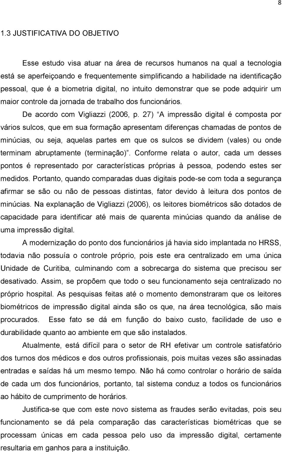 27) A impressão digital é composta por vários sulcos, que em sua formação apresentam diferenças chamadas de pontos de minúcias, ou seja, aquelas partes em que os sulcos se dividem (vales) ou onde