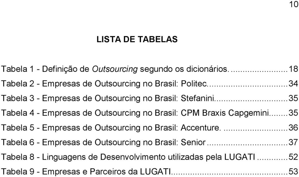 .. 35 Tabela 4 - Empresas de Outsourcing no Brasil: CPM Braxis Capgemini.