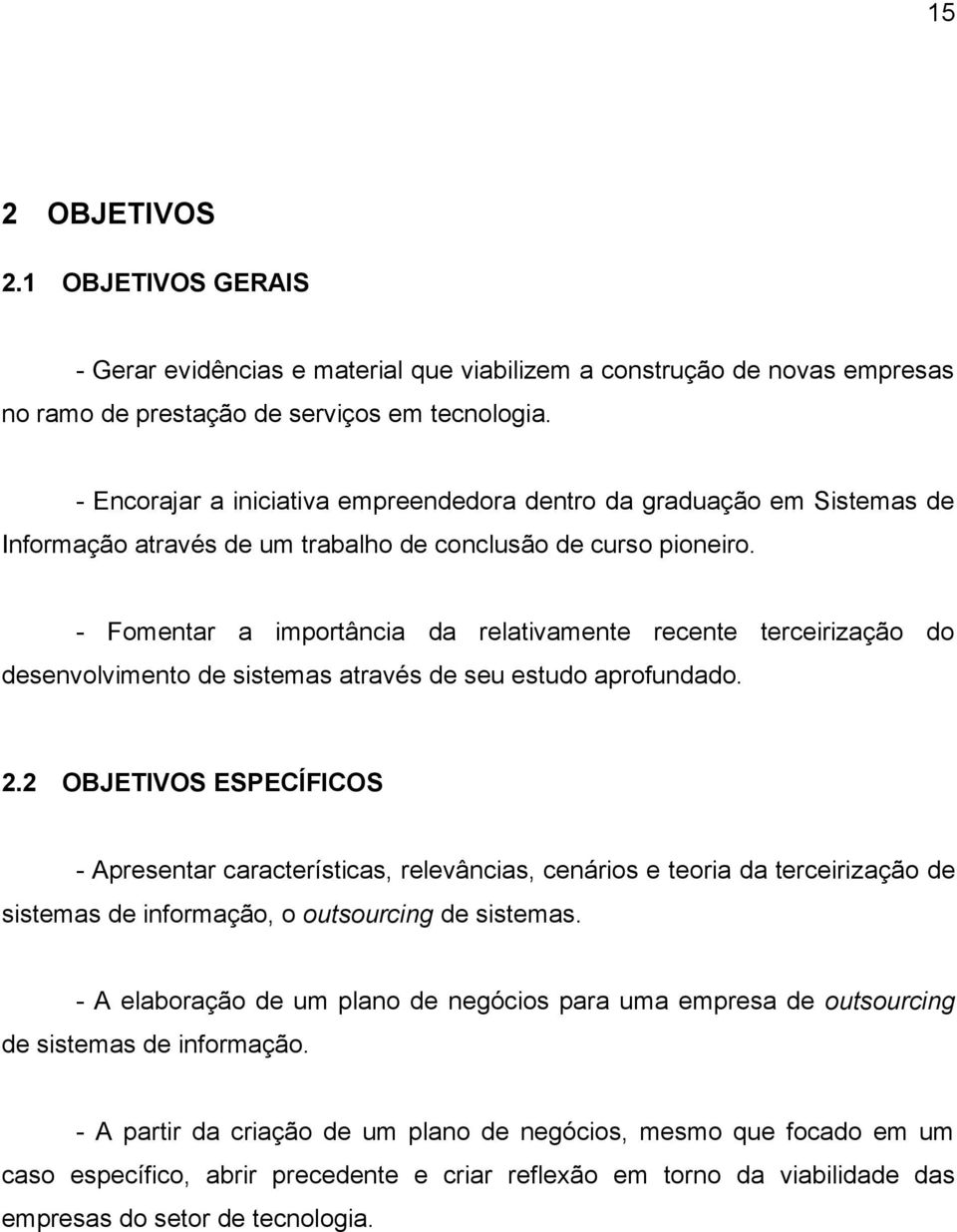 - Fomentar a importância da relativamente recente terceirização do desenvolvimento de sistemas através de seu estudo aprofundado. 2.