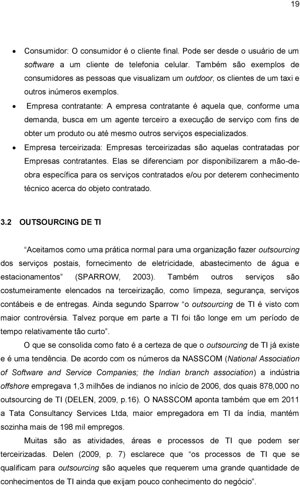 Empresa contratante: A empresa contratante é aquela que, conforme uma demanda, busca em um agente terceiro a execução de serviço com fins de obter um produto ou até mesmo outros serviços