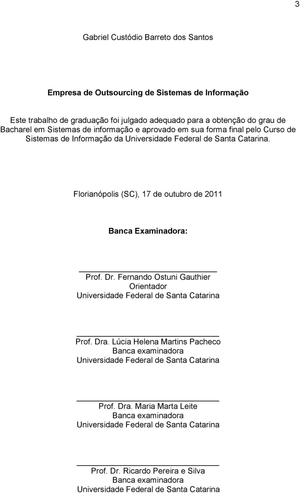 Florianópolis (SC), 17 de outubro de 2011 Banca Examinadora: Prof. Dr. Fernando Ostuni Gauthier Orientador Universidade Federal de Santa Catarina Prof. Dra.