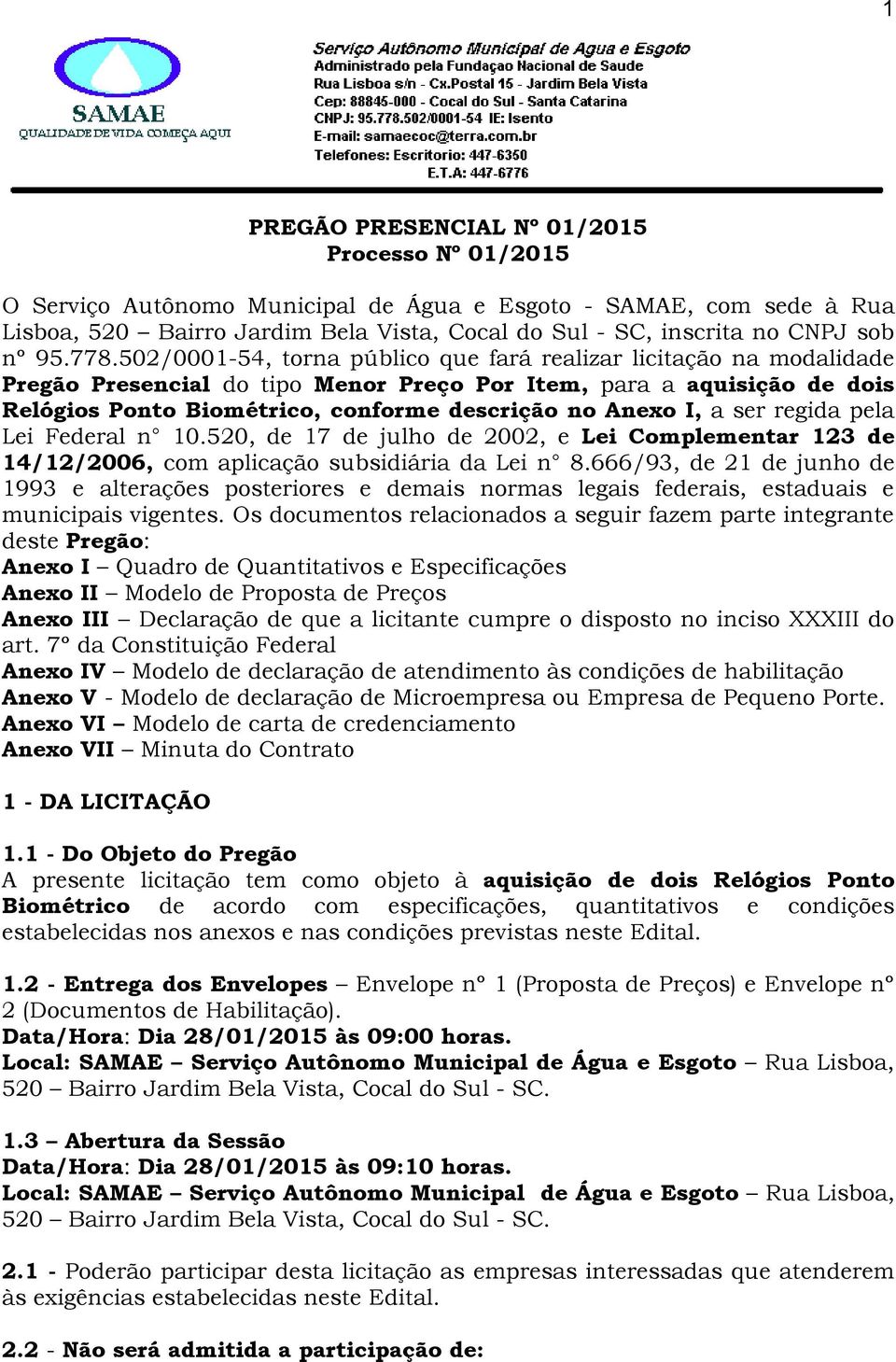 502/0001-54, torna público que fará realizar licitação na modalidade Pregão Presencial do tipo Menor Preço Por Item, para a aquisição de dois Relógios Ponto Biométrico, conforme descrição no Anexo I,