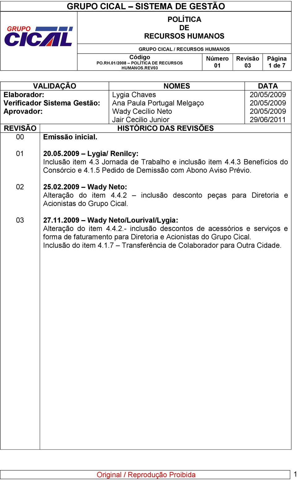 29/06/21 REVISÃO HISTÓRICO DAS REVISÕES 00 Emissão inicial. 02 20.05.2009 Lygia/ Renilcy: Inclusão item 4.3 Jornada de Trabalho e inclusão item 4.4.3 Benefícios do Consórcio e 4.1.5 Pedido de Demissão com Abono Aviso Prévio.