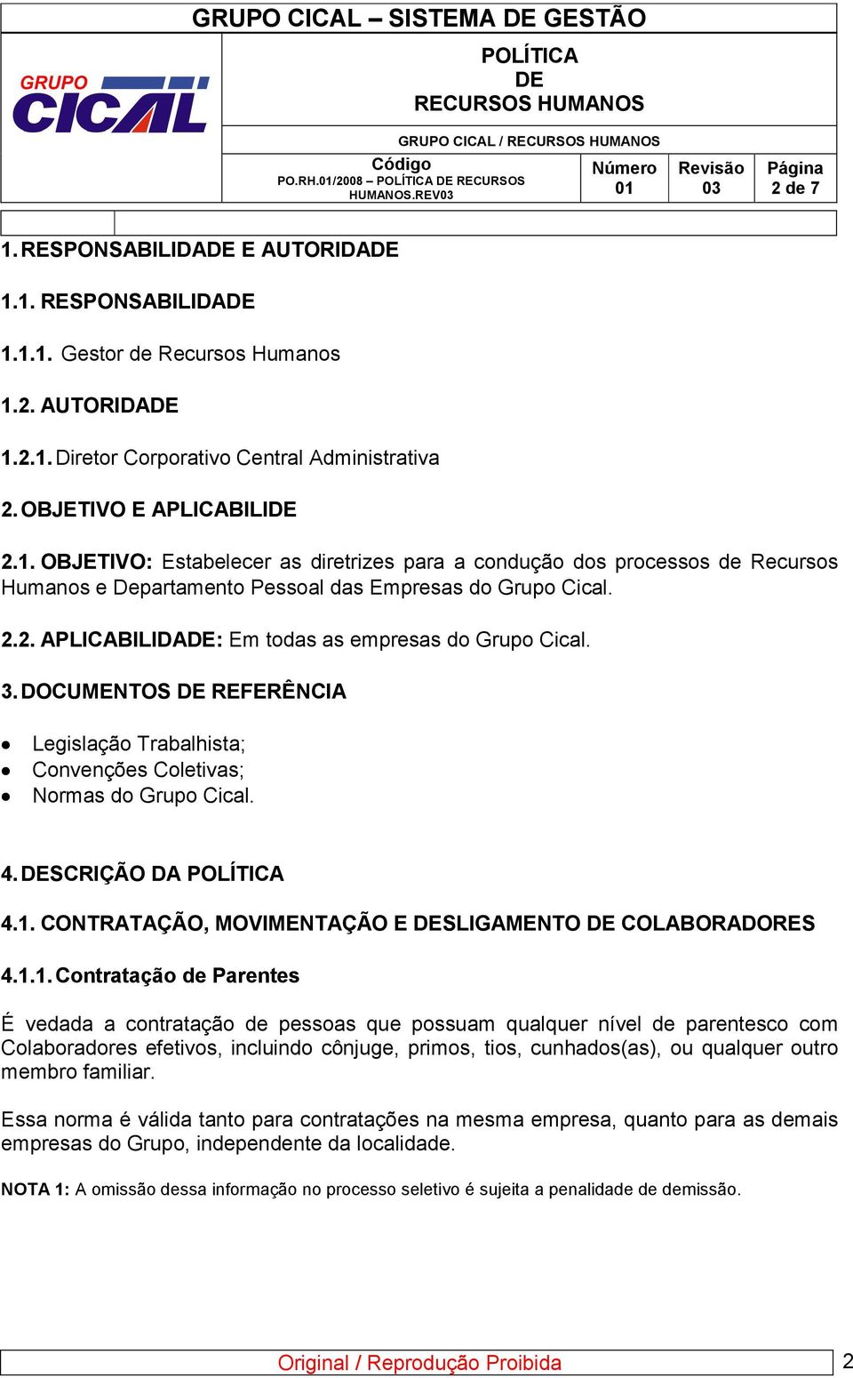 3. DOCUMENTOS REFERÊNCIA Legislação Trabalhista; Convenções Coletivas; Normas do Grupo Cical. 4. SCRIÇÃO DA 4.1.