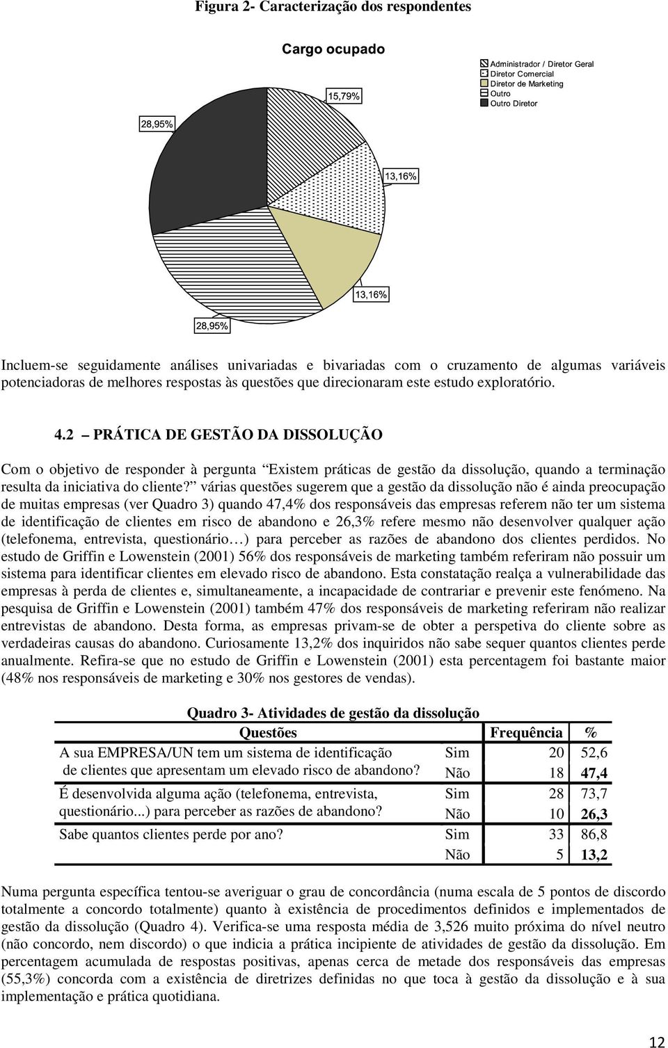 2 PRÁTICA DE GESTÃO DA DISSOLUÇÃO Com o objetivo de responder à pergunta Existem práticas de gestão da dissolução, quando a terminação resulta da iniciativa do cliente?