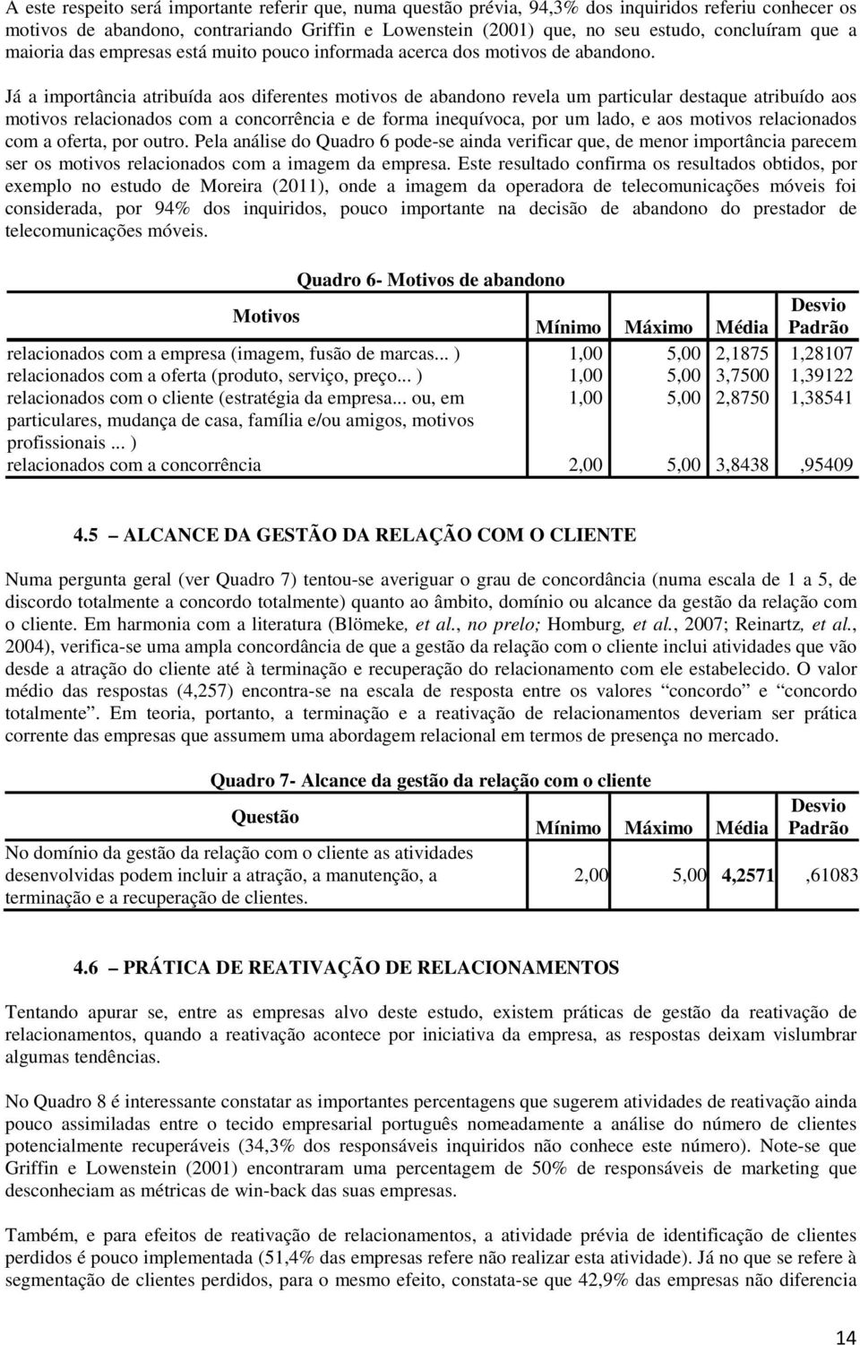 Já a importância atribuída aos diferentes motivos de abandono revela um particular destaque atribuído aos motivos relacionados com a concorrência e de forma inequívoca, por um lado, e aos motivos