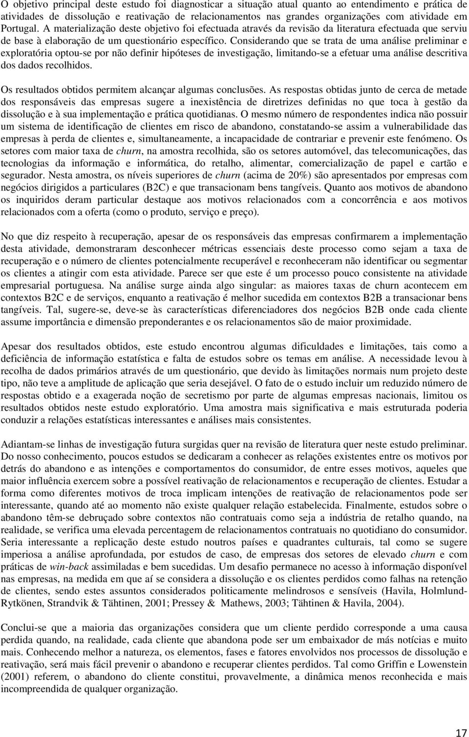 Considerando que se trata de uma análise preliminar e exploratória optou-se por não definir hipóteses de investigação, limitando-se a efetuar uma análise descritiva dos dados recolhidos.