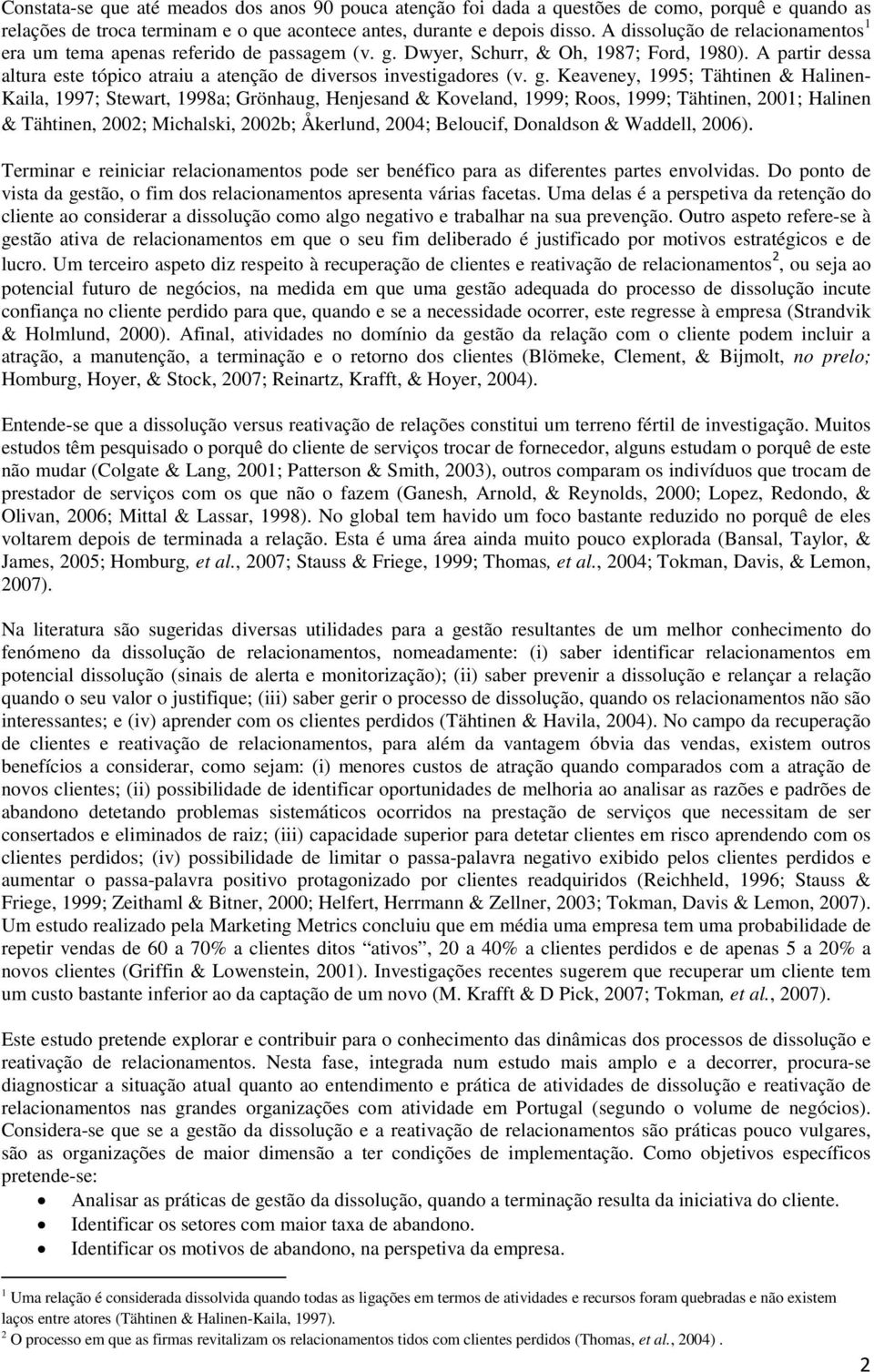 A partir dessa altura este tópico atraiu a atenção de diversos investigadores (v. g.