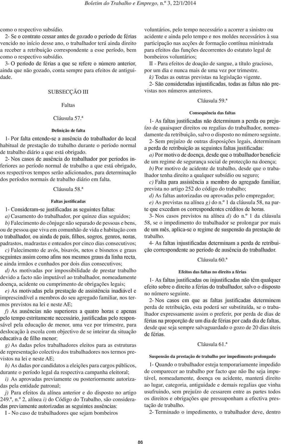 férias a que se refere o número anterior, ainda que não gozado, conta sempre para efeitos de antiguidade. SUBSECÇÃO III Faltas Cláusula 57.