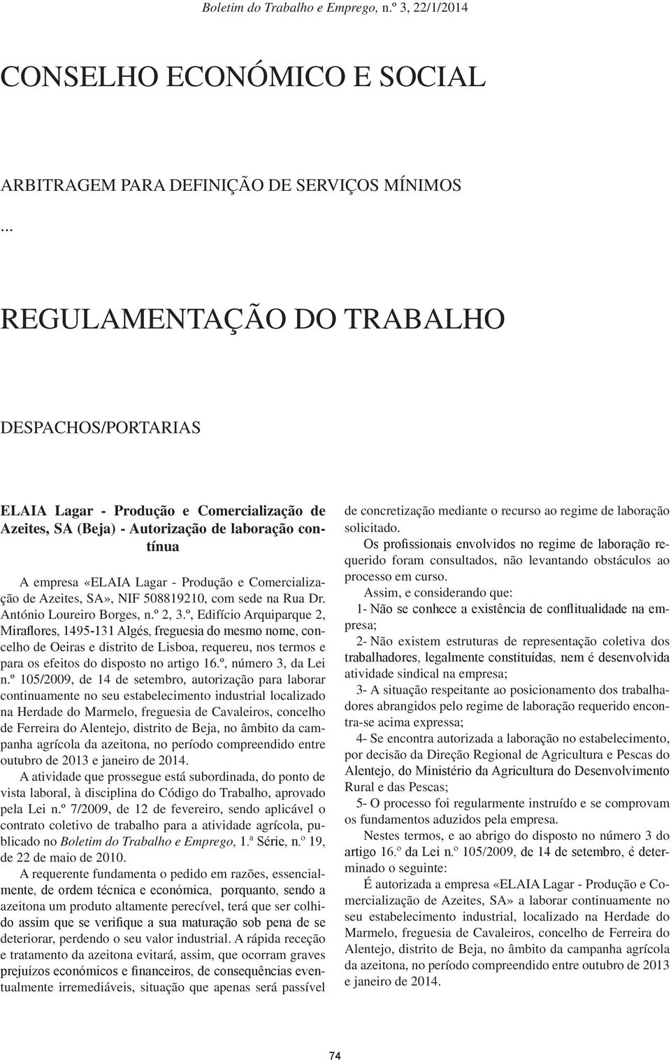 Comercialização de Azeites, SA», NIF 508819210, com sede na Rua Dr. António Loureiro Borges, n.º 2, 3.