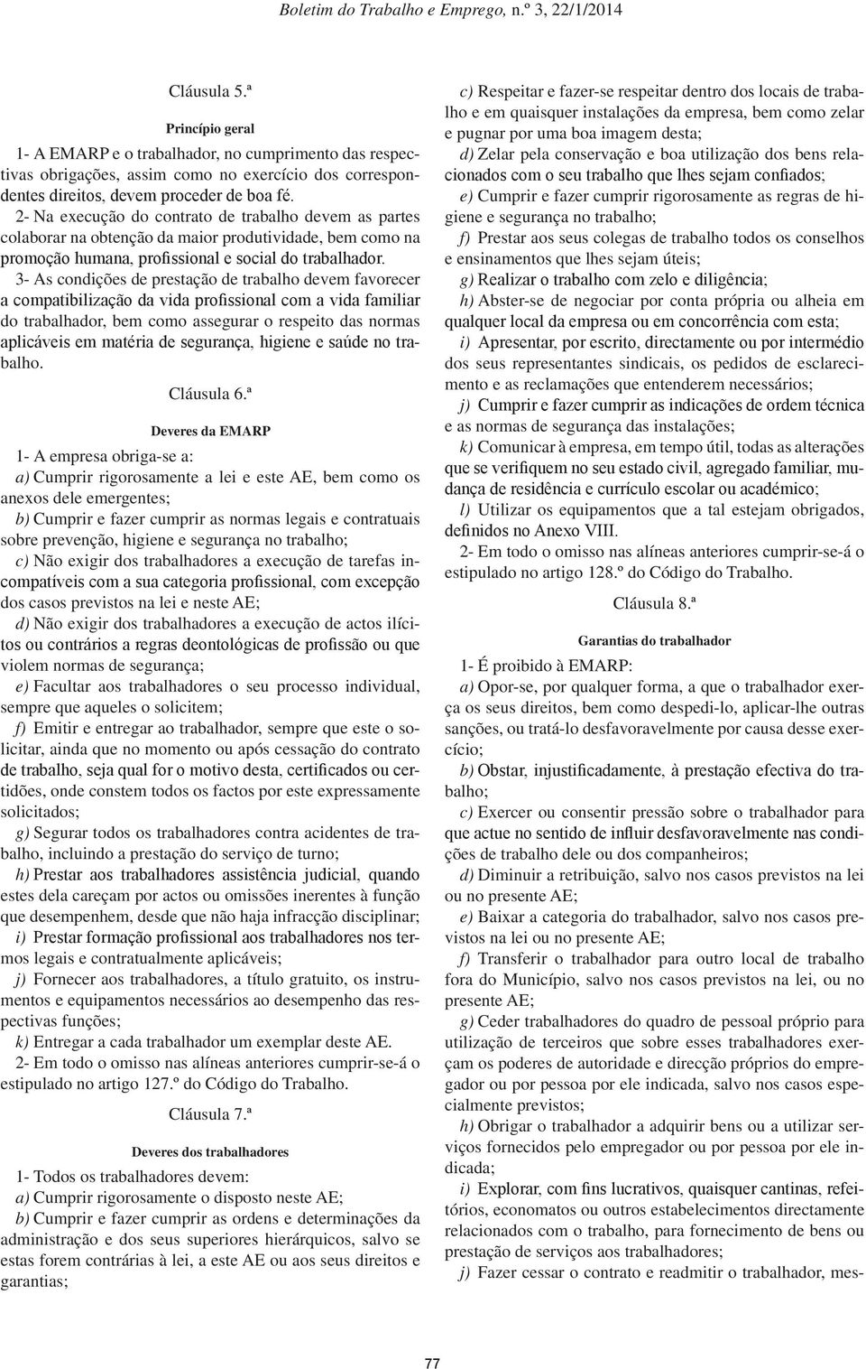 3- As condições de prestação de trabalho devem favorecer a compatibilização da vida profissional com a vida familiar do trabalhador, bem como assegurar o respeito das normas aplicáveis em matéria de