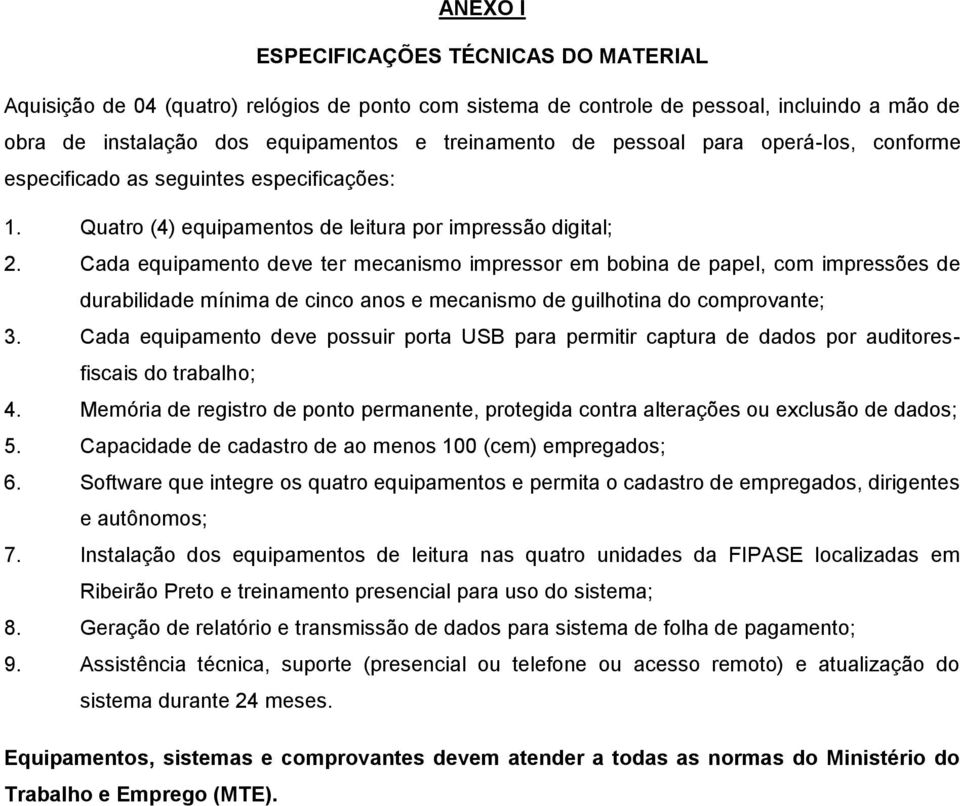 Cada equipamento deve ter mecanismo impressor em bobina de papel, com impressões de durabilidade mínima de cinco anos e mecanismo de guilhotina do comprovante; 3.