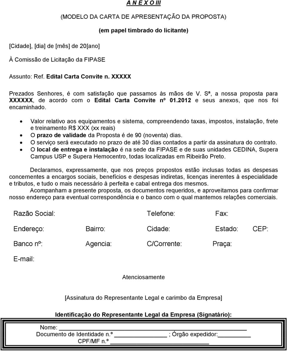 Valor relativo aos equipamentos e sistema, compreendendo taxas, impostos, instalação, frete e treinamento R$ XXX (xx reais) O prazo de validade da Proposta é de 90 (noventa) dias.