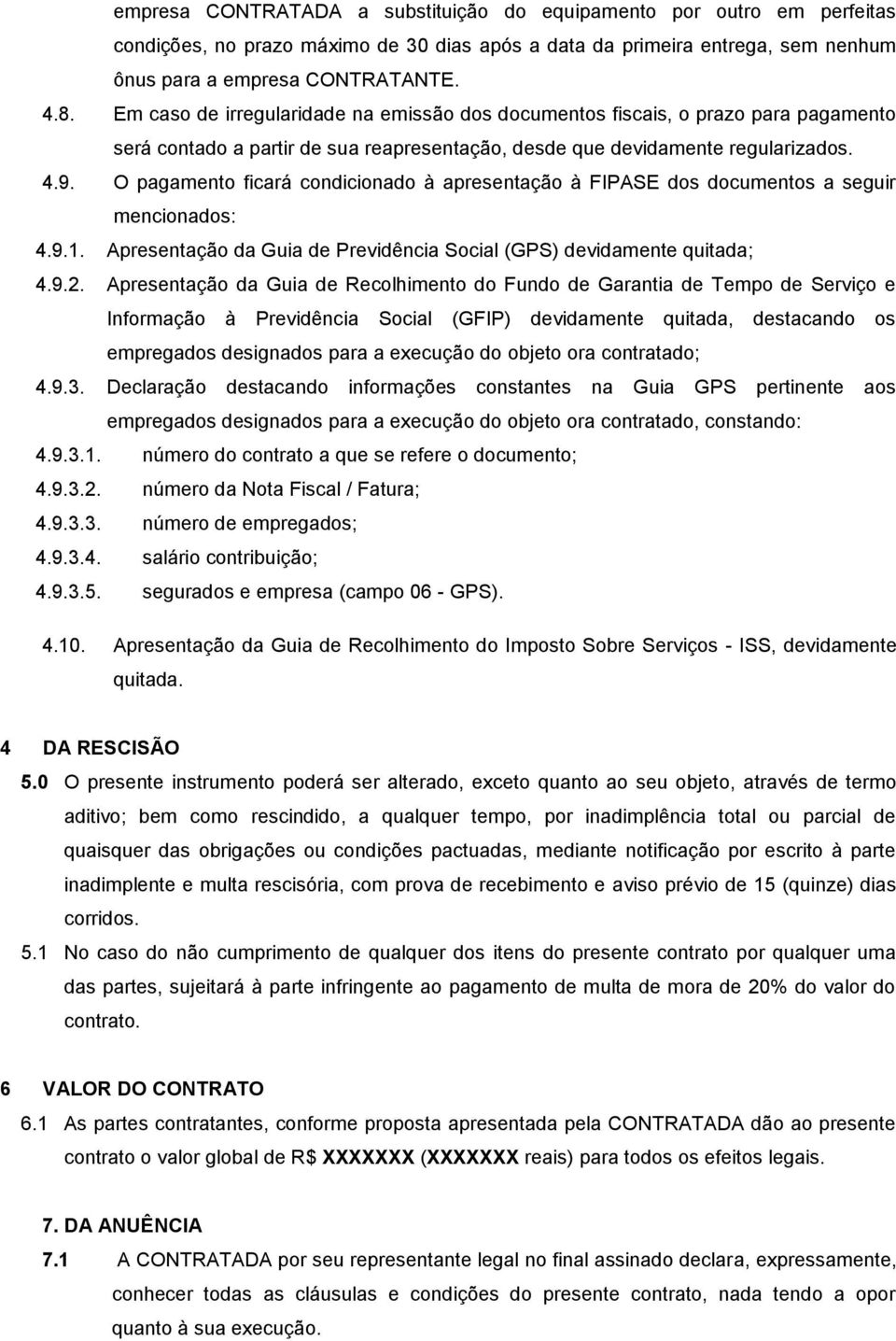 O pagamento ficará condicionado à apresentação à FIPASE dos documentos a seguir mencionados: 4.9.1. Apresentação da Guia de Previdência Social (GPS) devidamente quitada; 4.9.2.