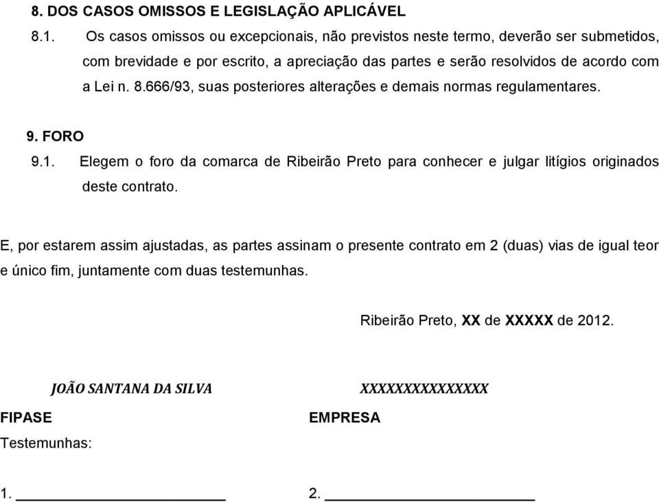 com a Lei n. 8.666/93, suas posteriores alterações e demais normas regulamentares. 9. FORO 9.1.