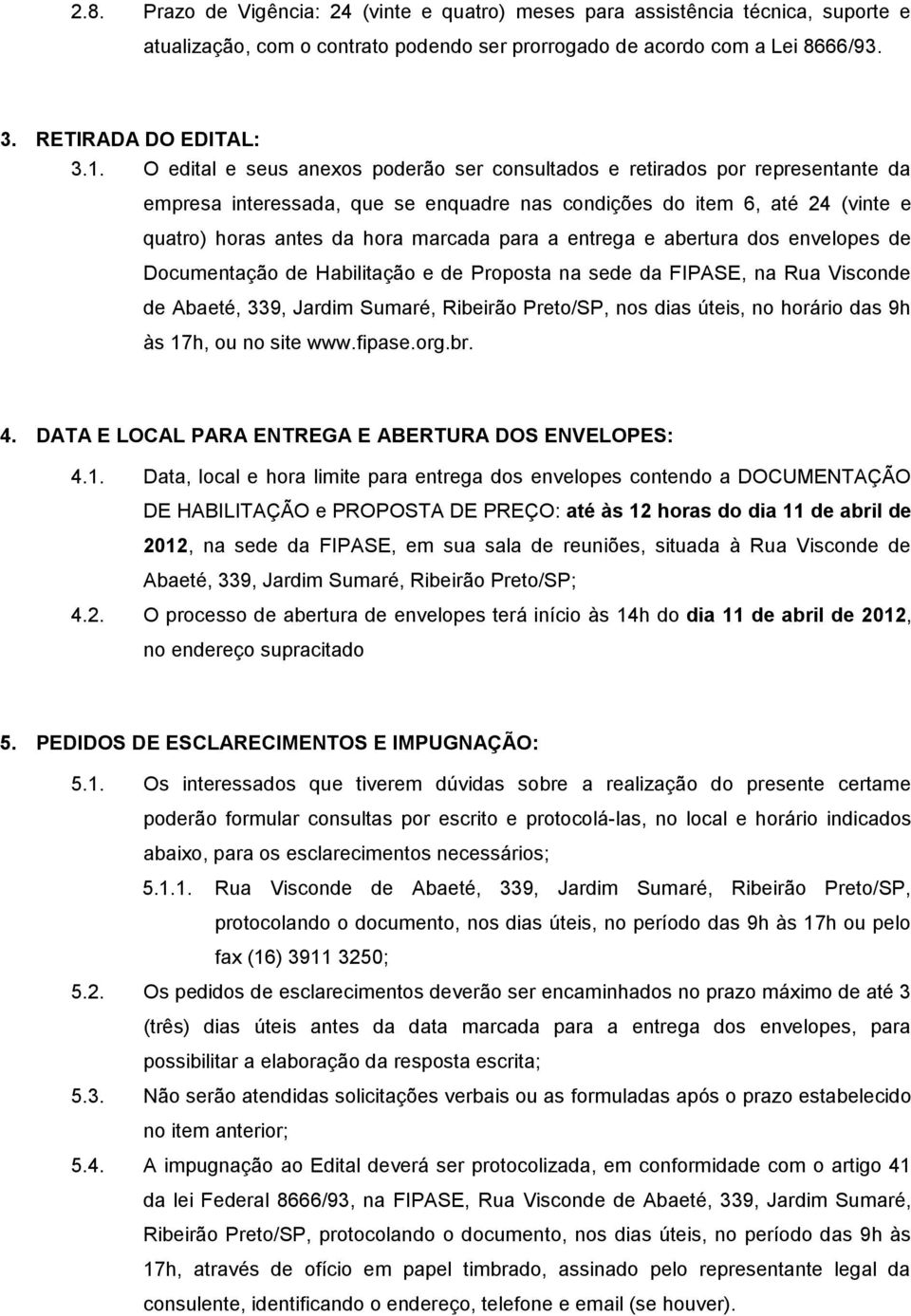 a entrega e abertura dos envelopes de Documentação de Habilitação e de Proposta na sede da FIPASE, na Rua Visconde de Abaeté, 339, Jardim Sumaré, Ribeirão Preto/SP, nos dias úteis, no horário das 9h