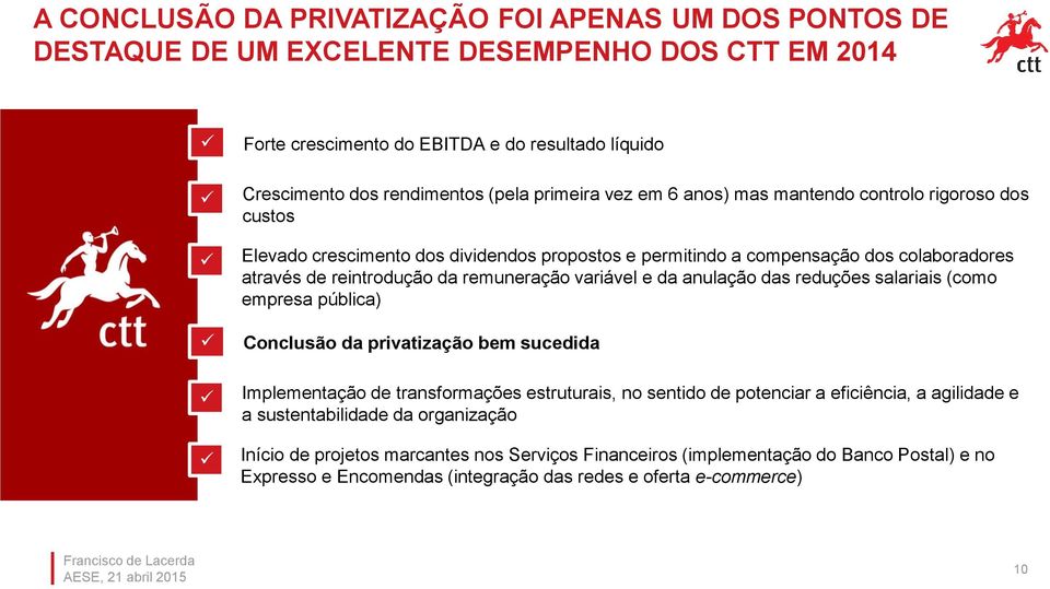 variável e da anulação das reduções salariais (como empresa pública) Conclusão da privatização bem sucedida Implementação de transformações estruturais, no sentido de potenciar a eficiência, a