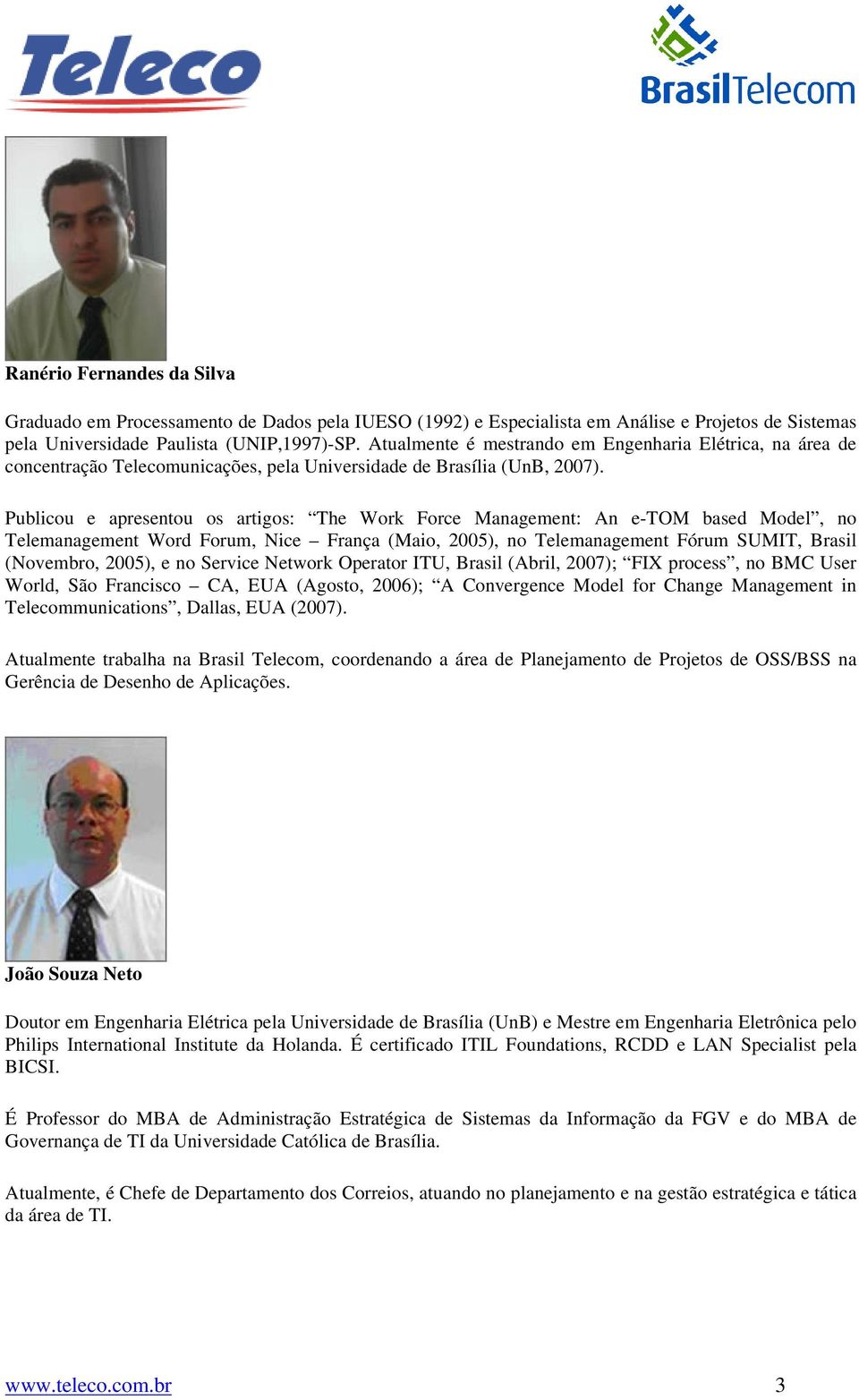 Publicou e apresentou os artigos: The Work Force Management: An e-tom based Model, no Telemanagement Word Forum, Nice França (Maio, 2005), no Telemanagement Fórum SUMIT, Brasil (Novembro, 2005), e no