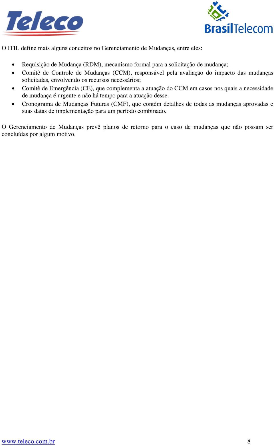 casos nos quais a necessidade de mudança é urgente e não há tempo para a atuação desse.