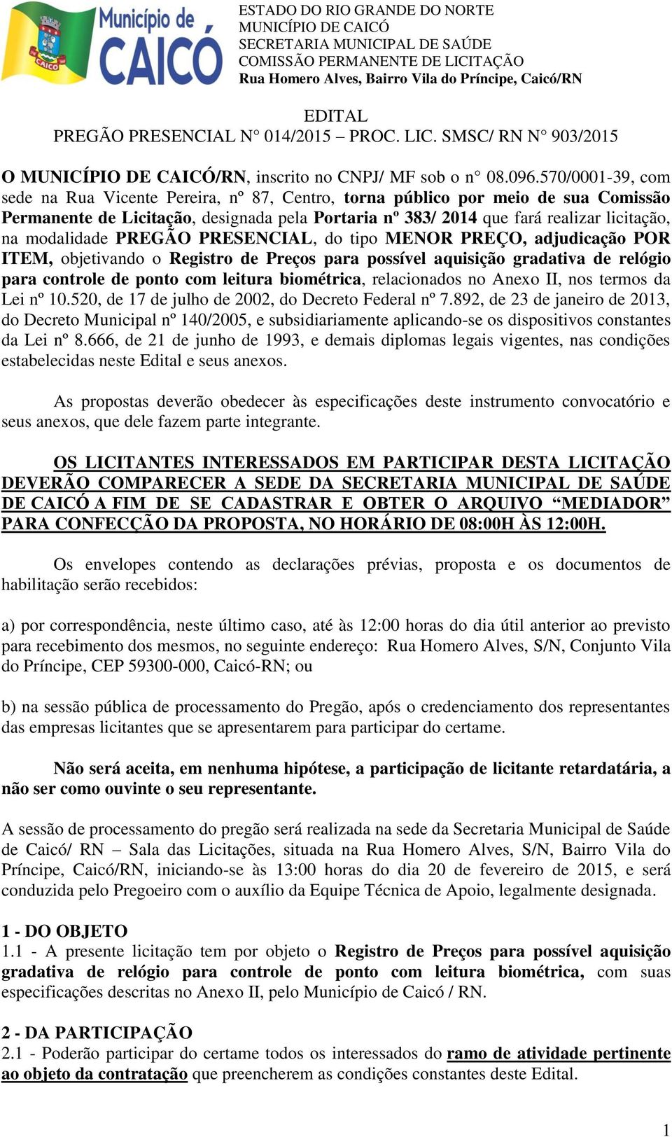 modalidade PREGÃO PRESENCIAL, do tipo MENOR PREÇO, adjudicação POR ITEM, objetivando o Registro de Preços para possível aquisição gradativa de relógio para controle de ponto com leitura biométrica,