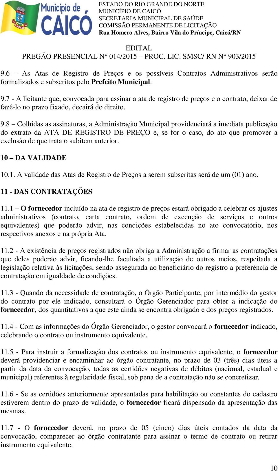 8 Colhidas as assinaturas, a Administração Municipal providenciará a imediata publicação do extrato da ATA DE REGISTRO DE PREÇO e, se for o caso, do ato que promover a exclusão de que trata o subitem