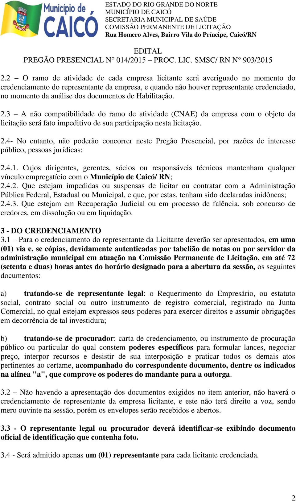 4.1. Cujos dirigentes, gerentes, sócios ou responsáveis técnicos mantenham qualquer vínculo empregatício com o Município de Caicó/ RN; 2.