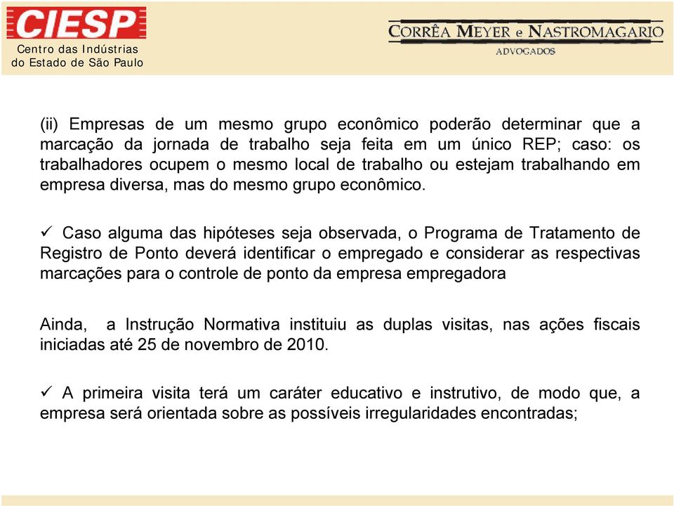 Caso alguma das hipóteses seja observada, o Programa de Tratamento de Registro de Ponto deverá identificar o empregado e considerar as respectivas marcações para o controle de