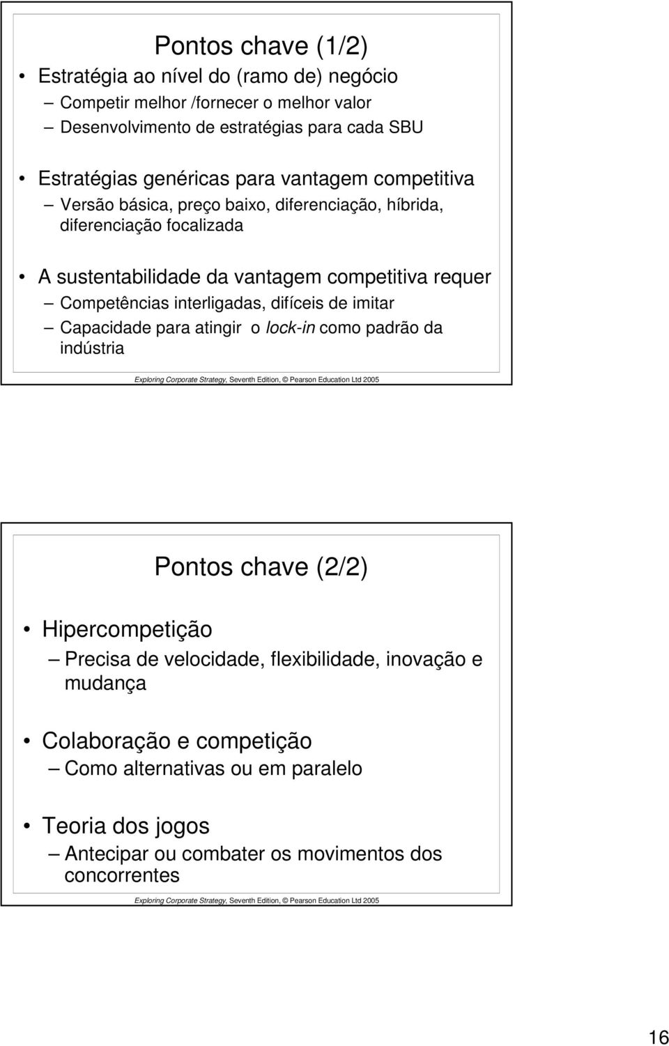 requer Competências interligadas, difíceis de imitar Capacidade para atingir o lock-in como padrão da indústria Pontos chave (2/2) Hipercompetição Precisa de