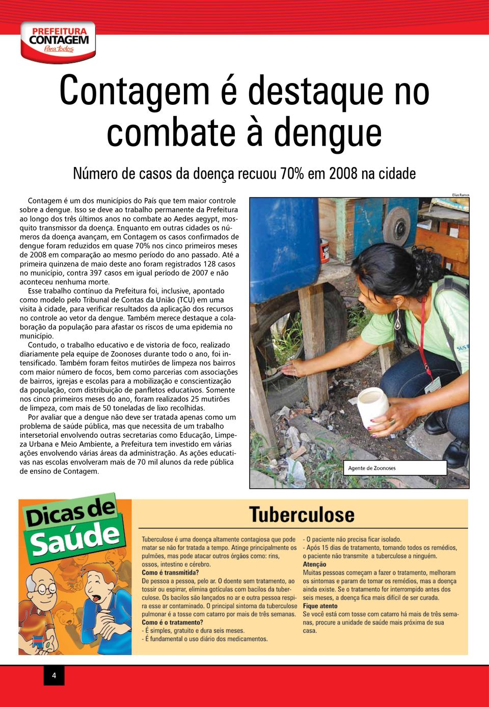 Enquanto em outras cidades os números da doença avançam, em Contagem os casos confirmados de dengue foram reduzidos em quase 70% nos cinco primeiros meses de 2008 em comparação ao mesmo período do