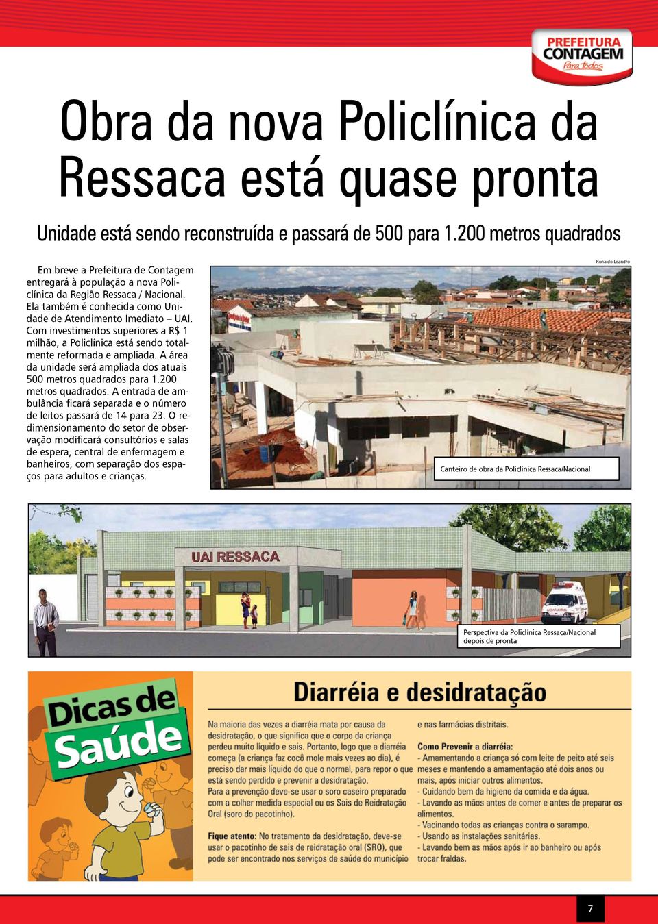 Com investimentos superiores a R$ 1 milhão, a Policlínica está sendo totalmente reformada e ampliada. A área da unidade será ampliada dos atuais 500 metros quadrados para 1.200 metros quadrados.